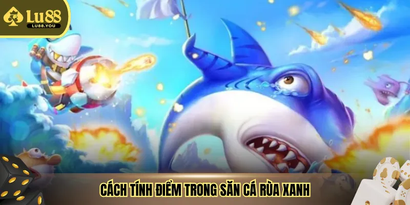 Cách tính điểm trong săn cá rùa xanh