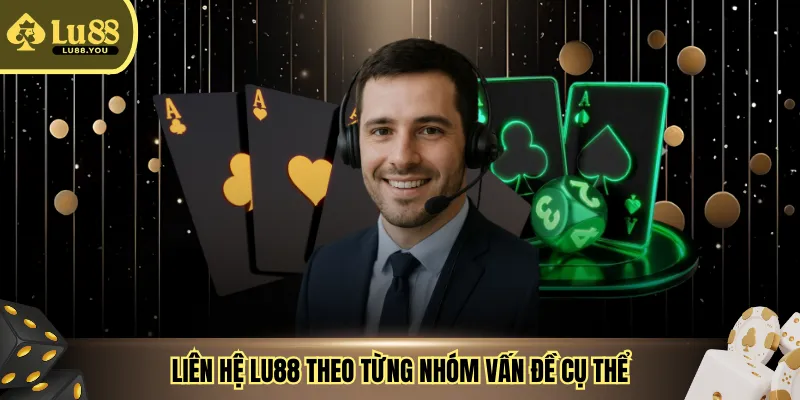 Liên hệ LU88 theo từng nhóm vấn đề cụ thể
