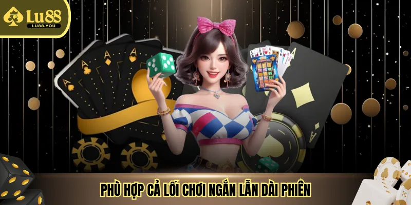 Phù hợp cả lối chơi ngắn lẫn dài phiên