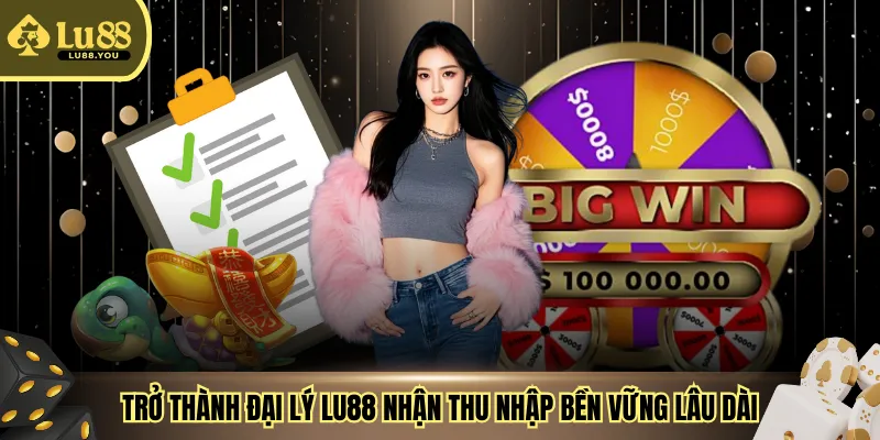 Trở thành đại lý LU88 nhận thu nhập bền vững lâu dài